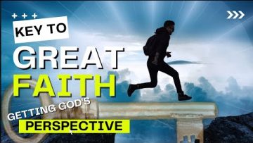 Key to Great Faith…Getting God’s Perspective