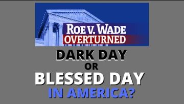 Roe vs Wade ((OVERTURNED))… Dark or Blessed Day in America?
