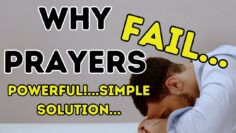 Why Prayers FAIL….POWERFUL!…Simple Biblical SOLUTION